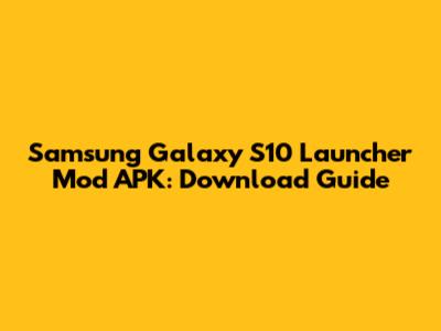 Samsung Galaxy S10 Launcher Mod APK: Download Guide