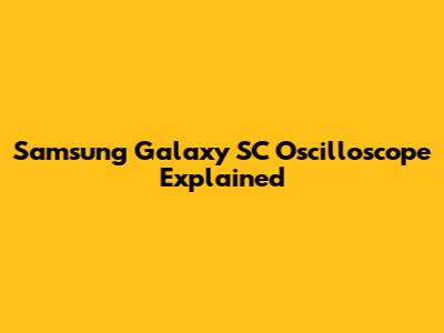 Samsung Galaxy SC Oscilloscope Explained