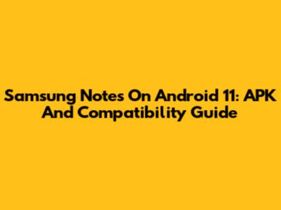 Samsung Notes On Android 11: APK And Compatibility Guide
