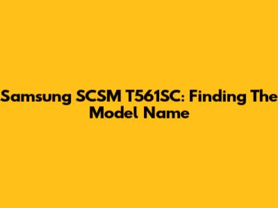 Samsung SCSM T561SC: Finding The Model Name