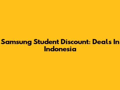 Samsung Student Discount: Deals In Indonesia