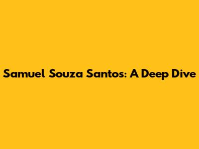 Samuel Souza Santos: A Deep Dive