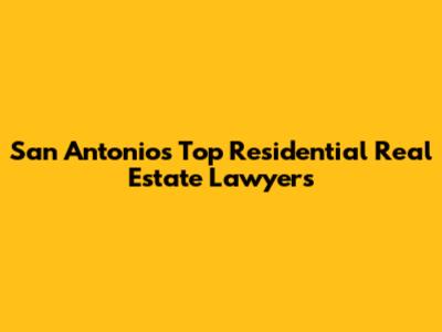 San Antonio's Top Residential Real Estate Lawyers