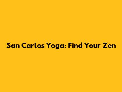 San Carlos Yoga: Find Your Zen