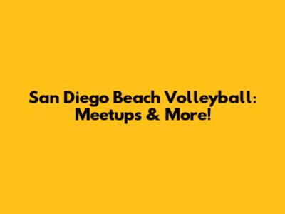 San Diego Beach Volleyball: Meetups & More!