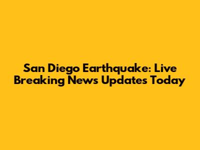 San Diego Earthquake: Live Breaking News Updates Today