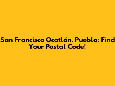 San Francisco Ocotlán, Puebla: Find Your Postal Code!