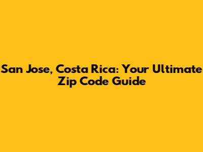 San Jose, Costa Rica: Your Ultimate Zip Code Guide