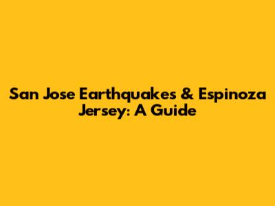 San Jose Earthquakes & Espinoza Jersey: A Guide