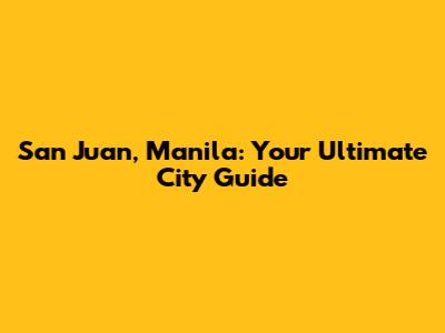 San Juan, Manila: Your Ultimate City Guide