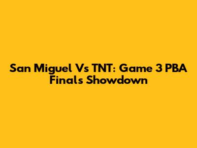 San Miguel Vs TNT: Game 3 PBA Finals Showdown