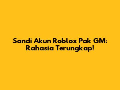 Sandi Akun Roblox Pak GM: Rahasia Terungkap!