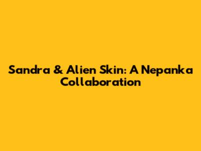 Sandra & Alien Skin: A "Nepanka" Collaboration