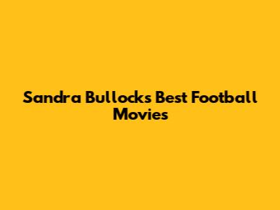 Sandra Bullock's Best Football Movies