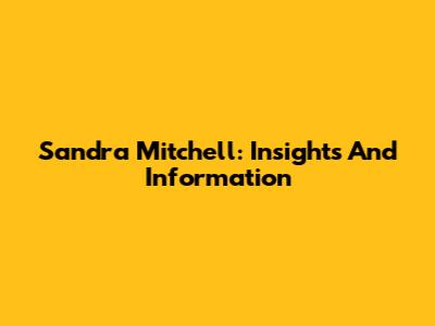Sandra Mitchell: Insights And Information