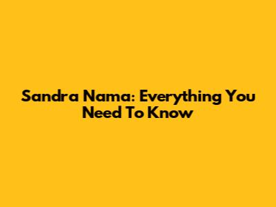 Sandra Nama: Everything You Need To Know