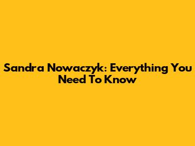 Sandra Nowaczyk: Everything You Need To Know