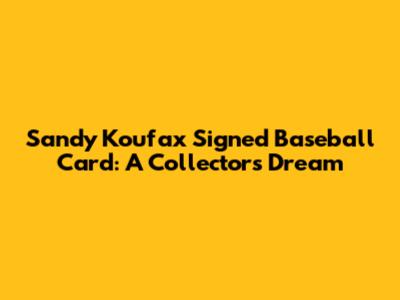 Sandy Koufax Signed Baseball Card: A Collector's Dream