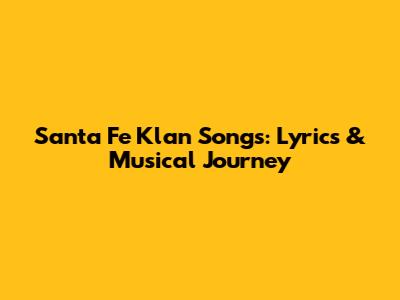 Santa Fe Klan Songs: Lyrics & Musical Journey