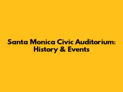 Santa Monica Civic Auditorium: History & Events