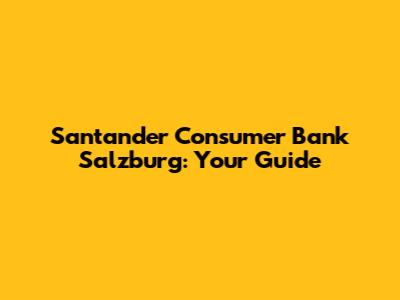 Santander Consumer Bank Salzburg: Your Guide