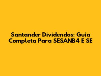 Santander Dividendos: Guia Completa Para SESANB4 E SE