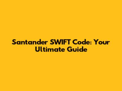 Santander SWIFT Code: Your Ultimate Guide