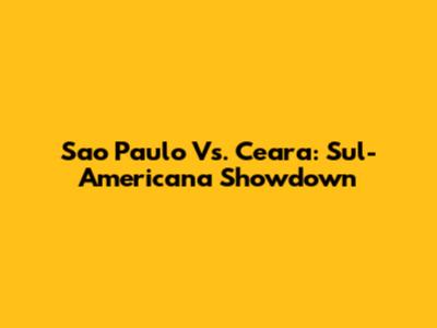 Sao Paulo Vs. Ceara: Sul-Americana Showdown