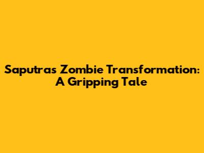 Saputra's Zombie Transformation: A Gripping Tale