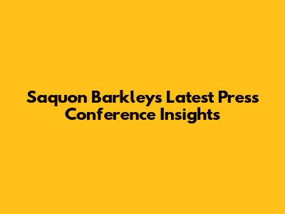 Saquon Barkley's Latest Press Conference Insights