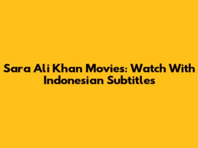 Sara Ali Khan Movies: Watch With Indonesian Subtitles