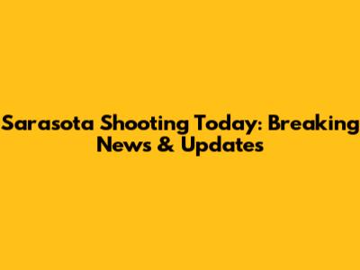 Sarasota Shooting Today: Breaking News & Updates