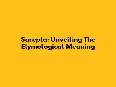 Sarepta: Unveiling The Etymological Meaning