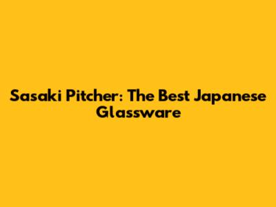 Sasaki Pitcher: The Best Japanese Glassware