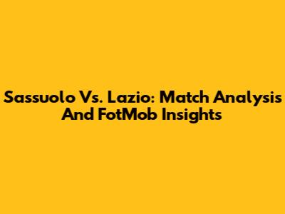 Sassuolo Vs. Lazio: Match Analysis And FotMob Insights