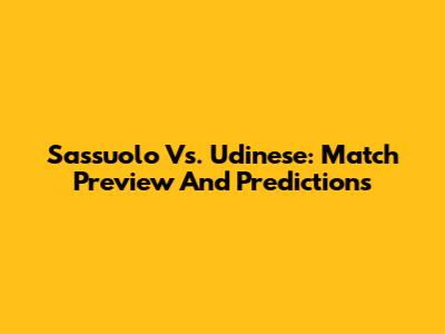 Sassuolo Vs. Udinese: Match Preview And Predictions