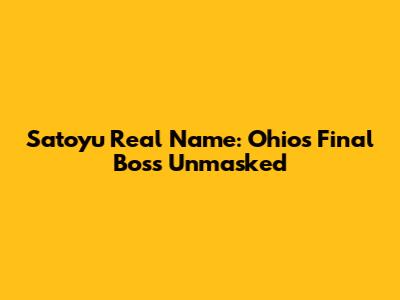 Satoyu Real Name: Ohio's Final Boss Unmasked