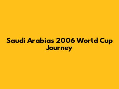 Saudi Arabia's 2006 World Cup Journey