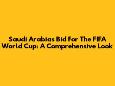 Saudi Arabia's Bid For The FIFA World Cup: A Comprehensive Look