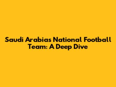Saudi Arabia's National Football Team: A Deep Dive