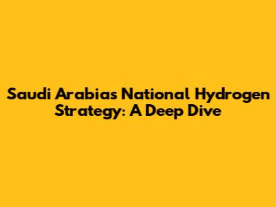 Saudi Arabia's National Hydrogen Strategy: A Deep Dive