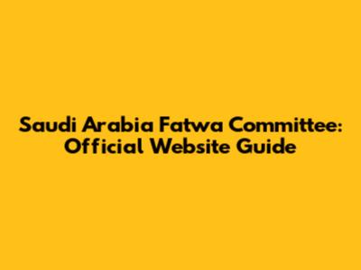 Saudi Arabia Fatwa Committee: Official Website Guide
