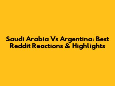 Saudi Arabia Vs Argentina: Best Reddit Reactions & Highlights