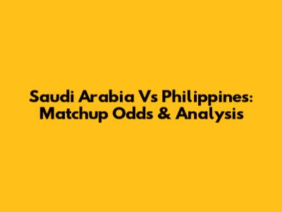 Saudi Arabia Vs Philippines: Matchup Odds & Analysis