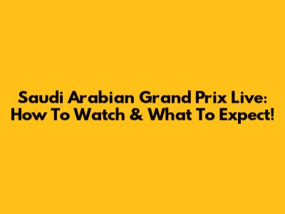 Saudi Arabian Grand Prix Live: How To Watch & What To Expect!