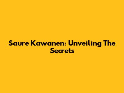 Saure Kawanen: Unveiling The Secrets