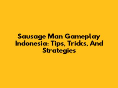 Sausage Man Gameplay Indonesia: Tips, Tricks, And Strategies