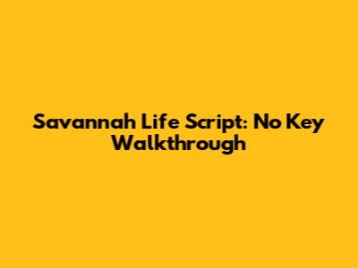 Savannah Life Script: No Key Walkthrough