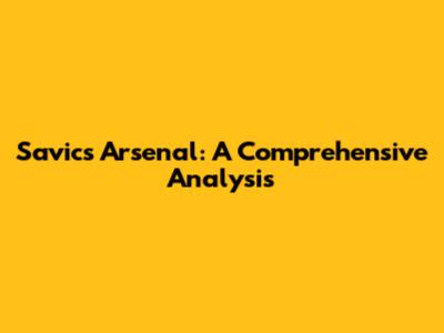 Savic's Arsenal: A Comprehensive Analysis