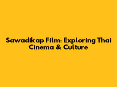 Sawadikap Film: Exploring Thai Cinema & Culture